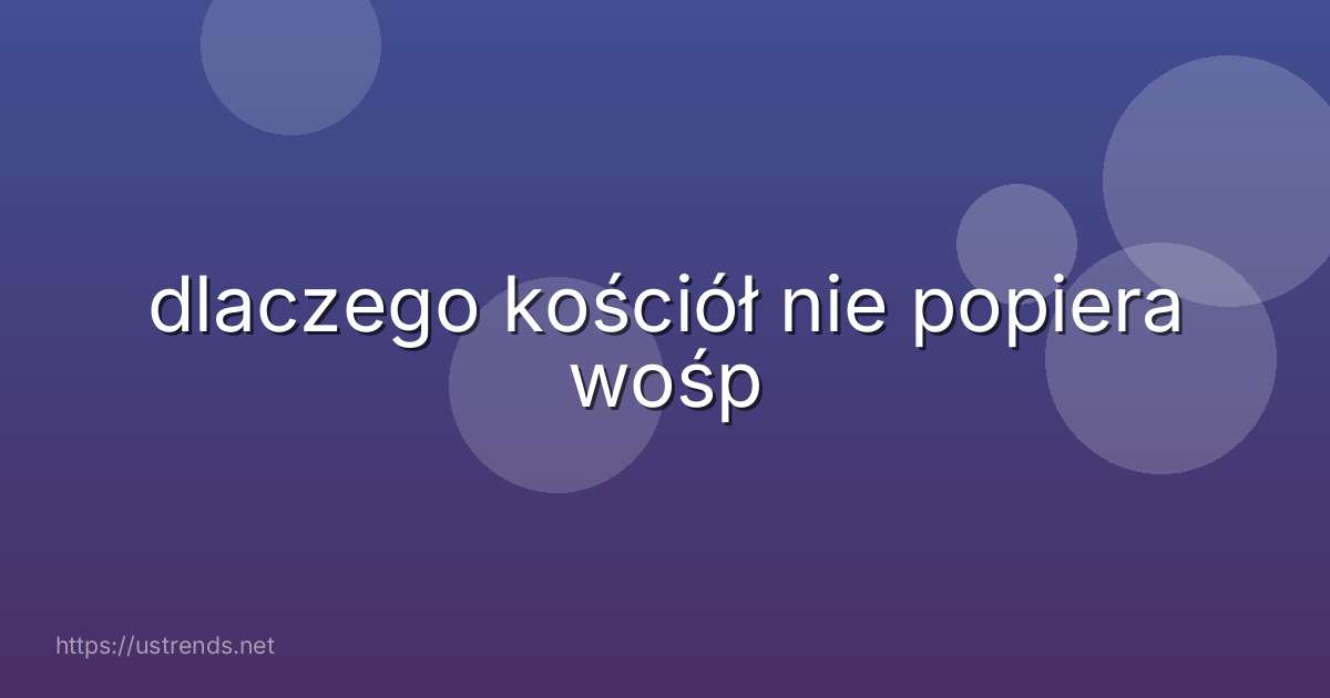 dlaczego kościół nie popiera wośp