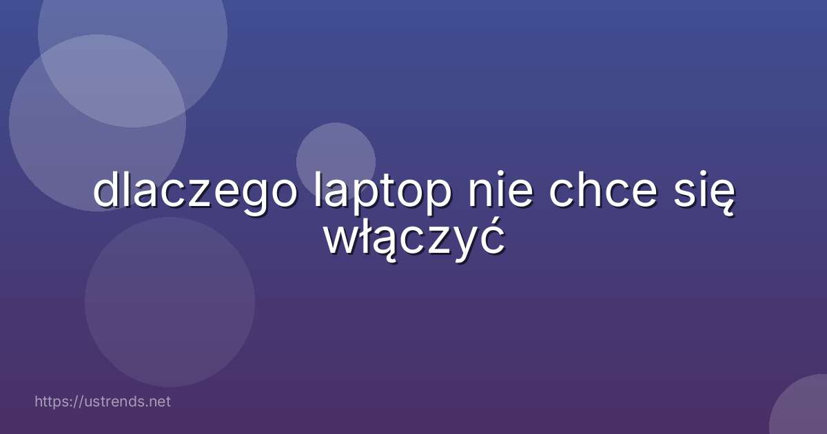 dlaczego laptop nie chce się włączyć