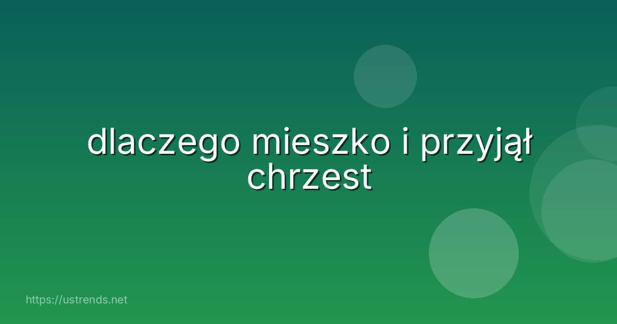 dlaczego mieszko i przyjął chrzest