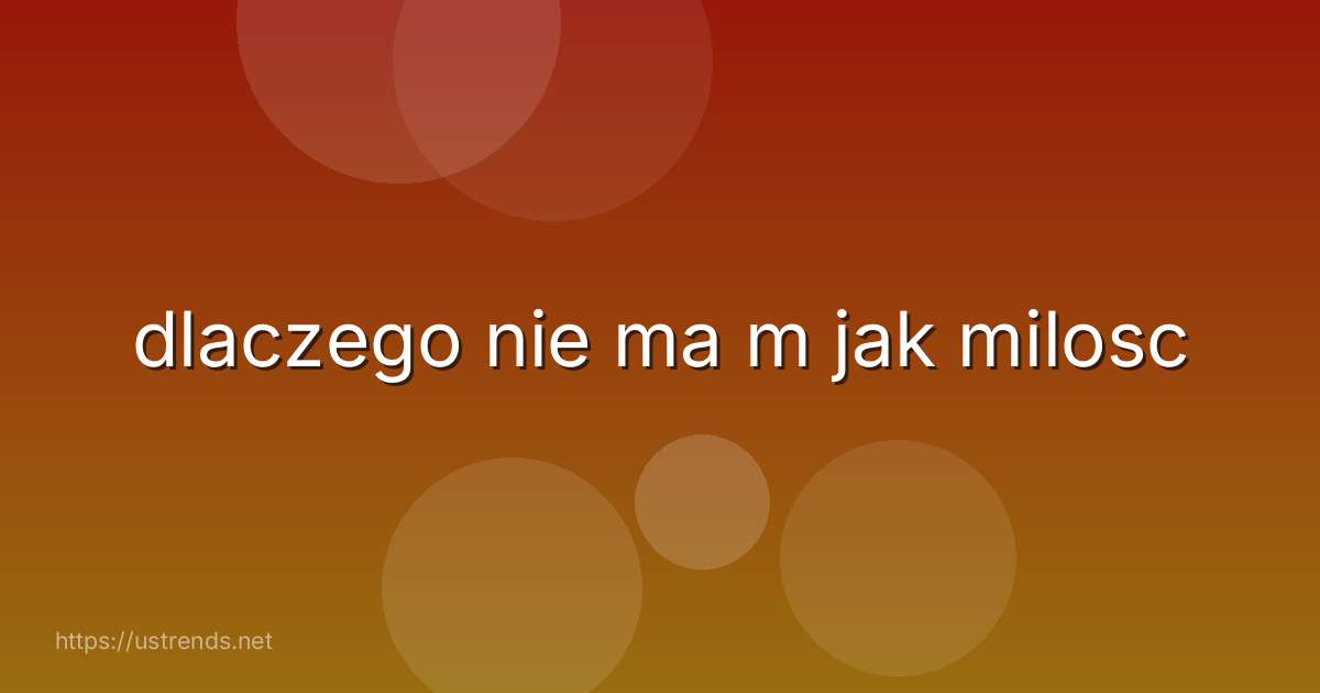 dlaczego nie ma m jak milosc