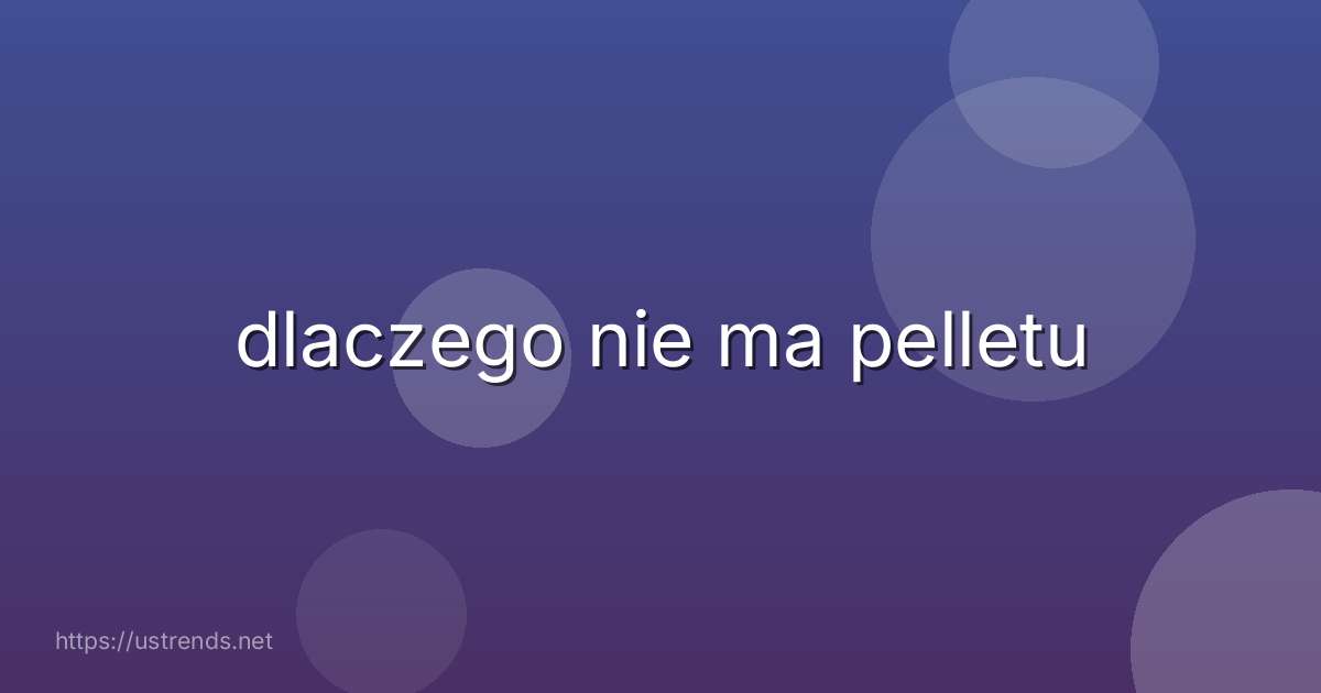 dlaczego nie ma pelletu