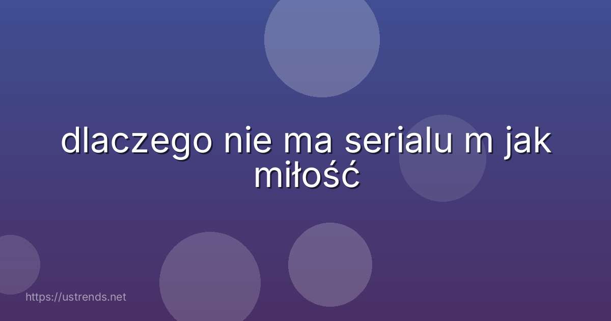 dlaczego nie ma serialu m jak miłość