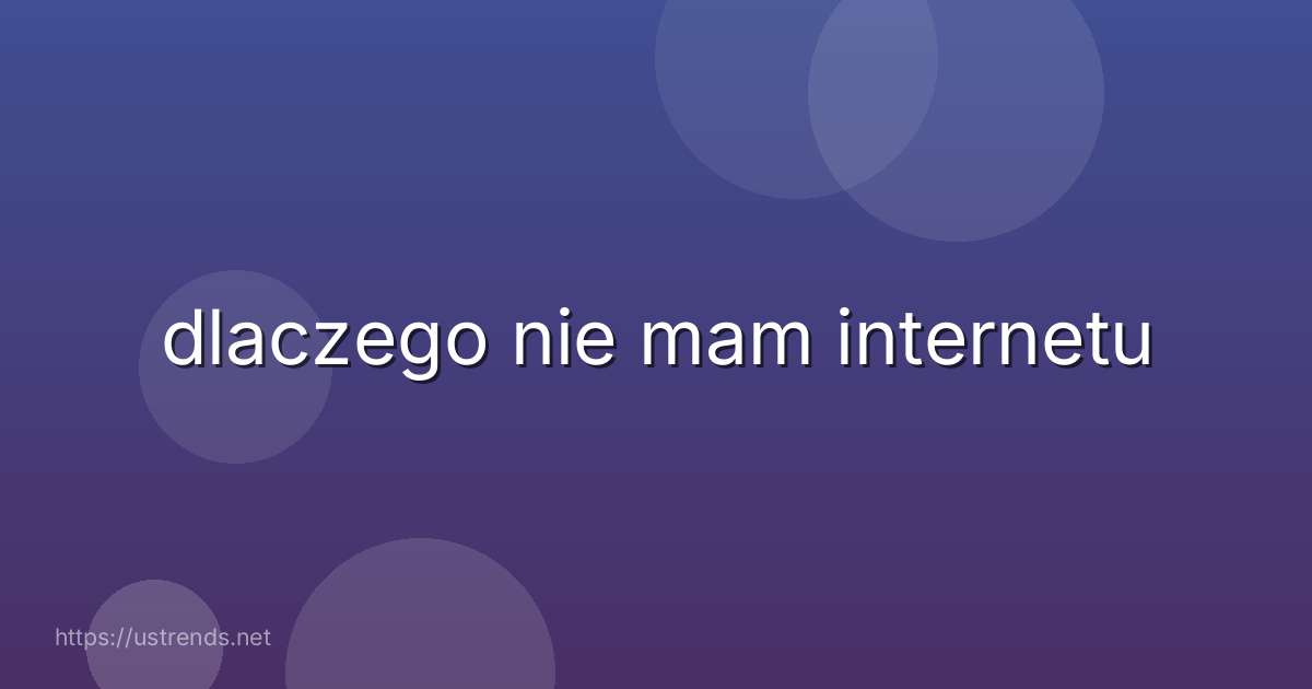 dlaczego nie mam internetu