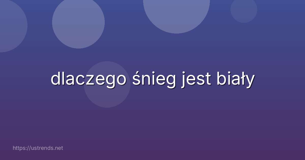 dlaczego śnieg jest biały