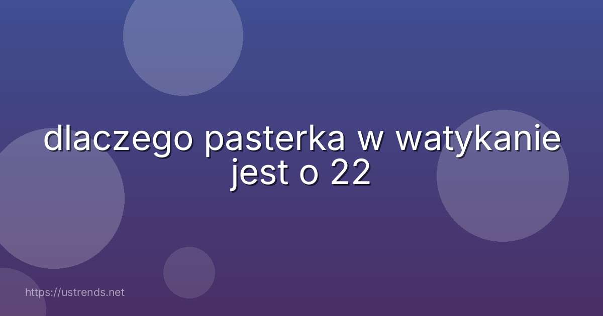 dlaczego pasterka w watykanie jest o 22