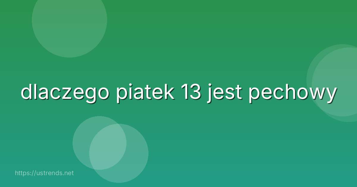 dlaczego piatek 13 jest pechowy