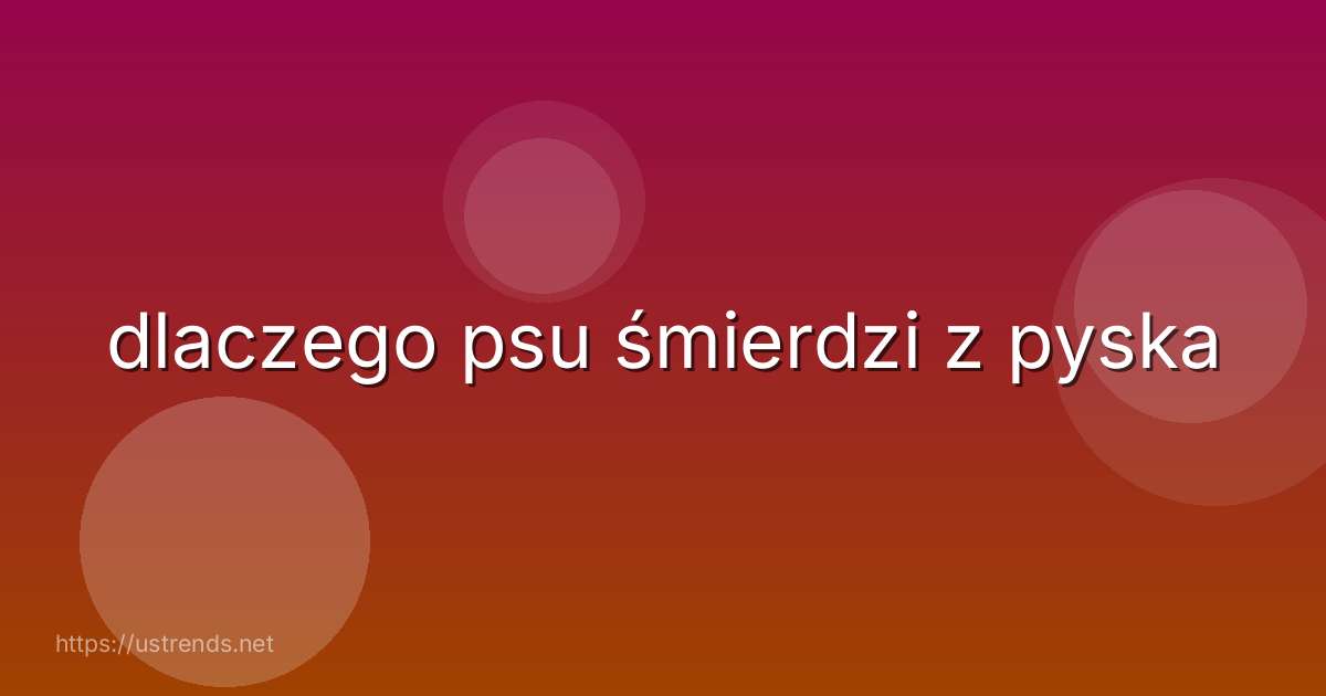 dlaczego psu śmierdzi z pyska
