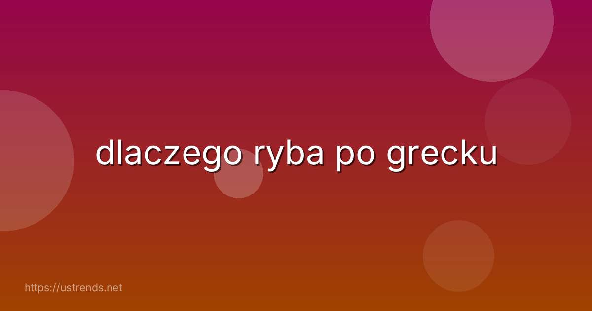 dlaczego ryba po grecku