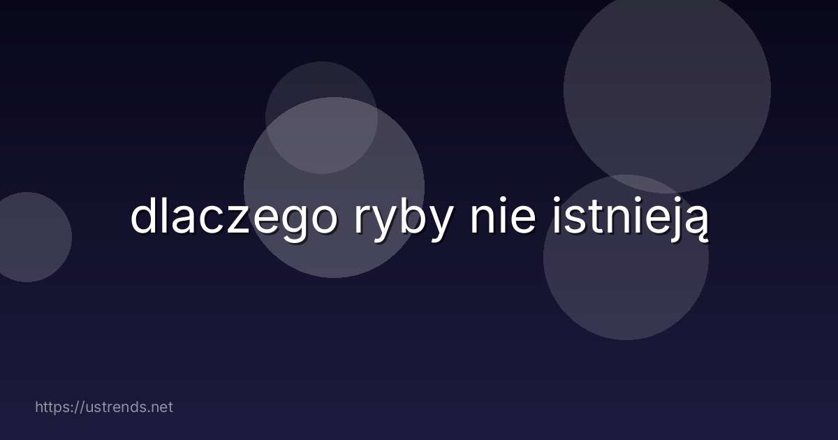 dlaczego ryby nie istnieją