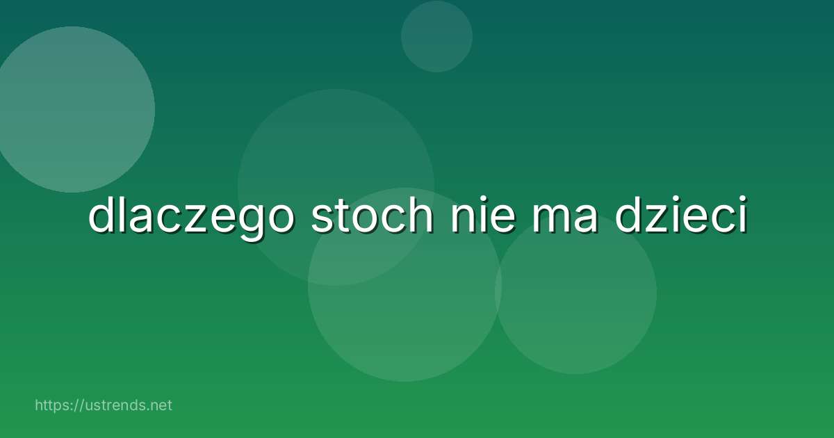dlaczego stoch nie ma dzieci