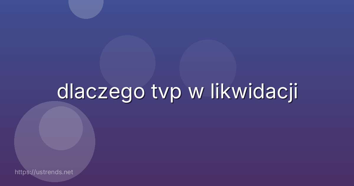 dlaczego tvp w likwidacji