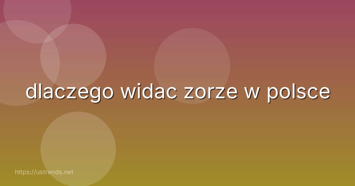 dlaczego widac zorze w polsce