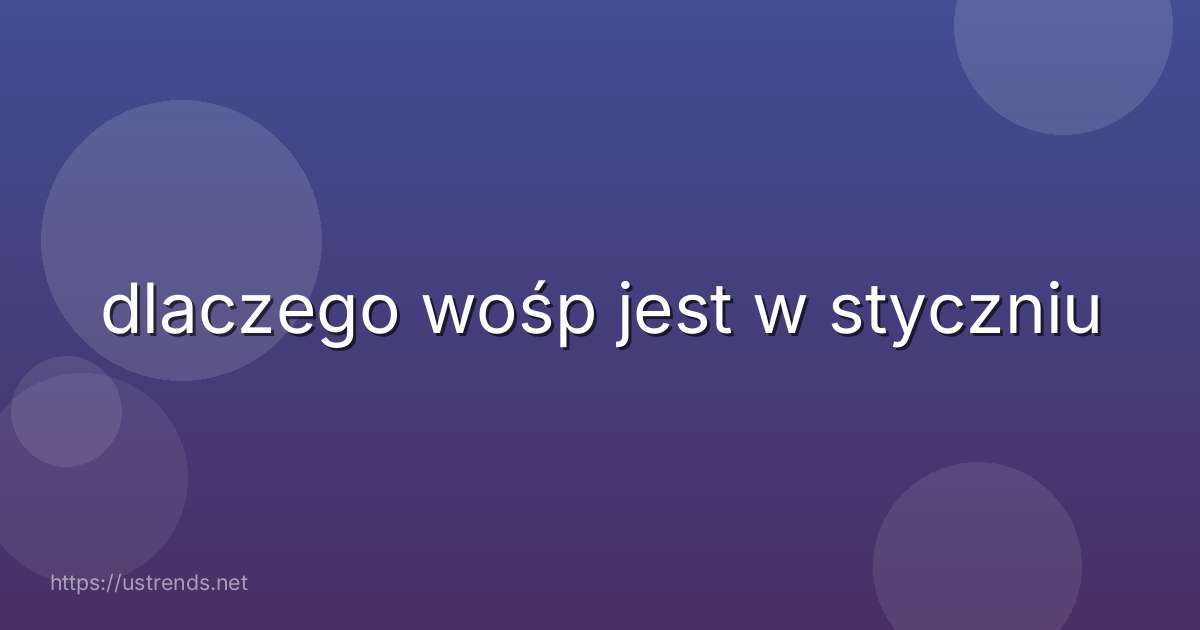 dlaczego wośp jest w styczniu