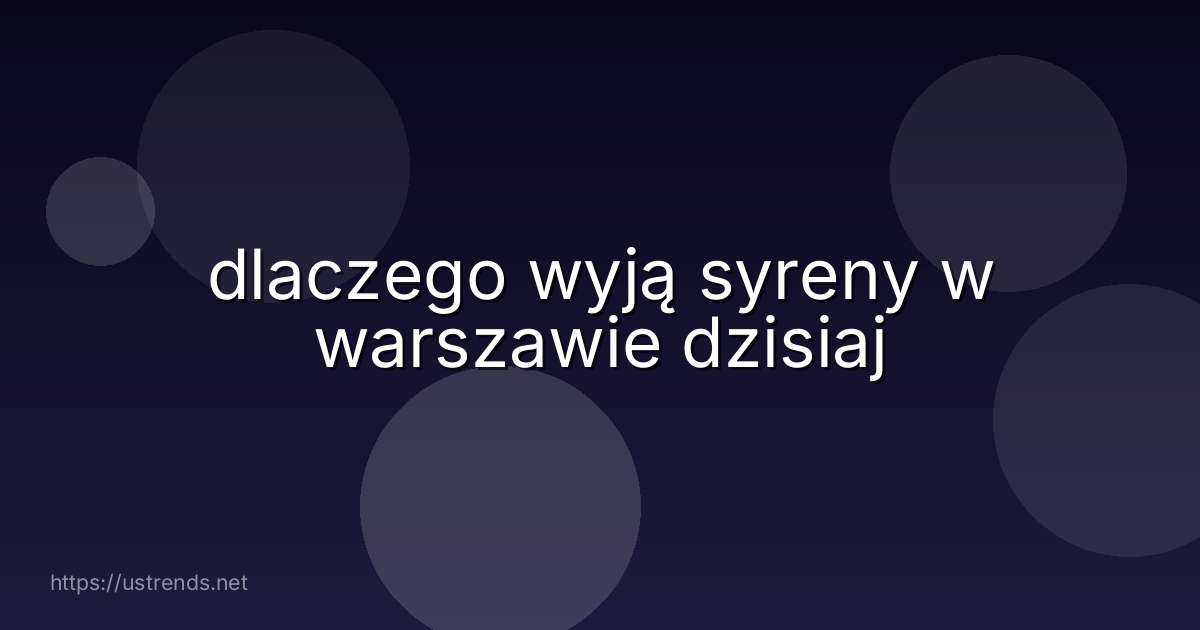 dlaczego wyją syreny w warszawie dzisiaj
