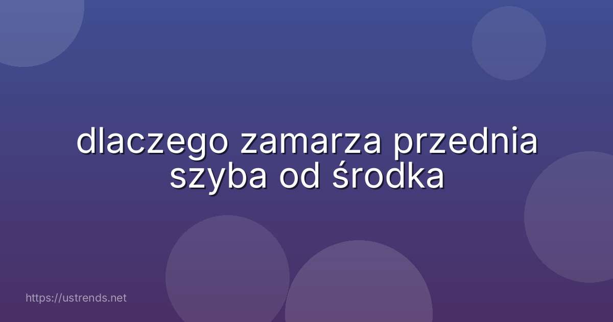 dlaczego zamarza przednia szyba od środka