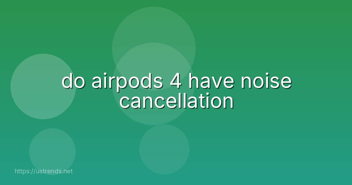 do airpods 4 have noise cancellation
