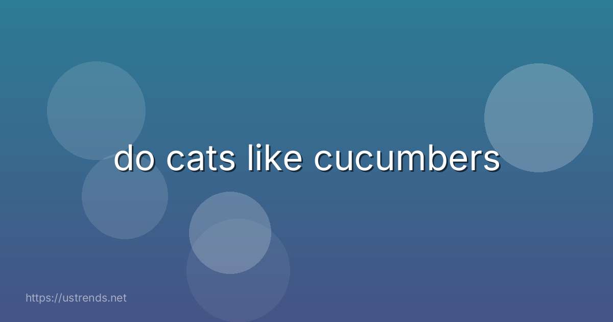do cats like cucumbers