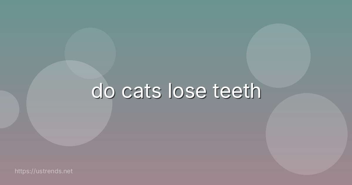 do cats lose teeth