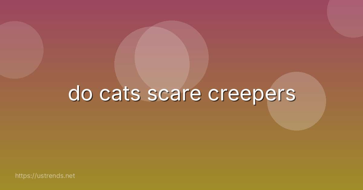 do cats scare creepers