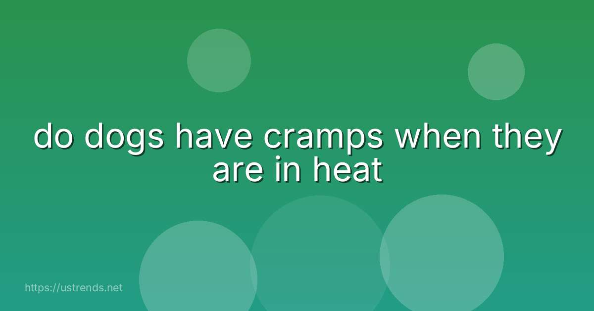 do dogs have cramps when they are in heat