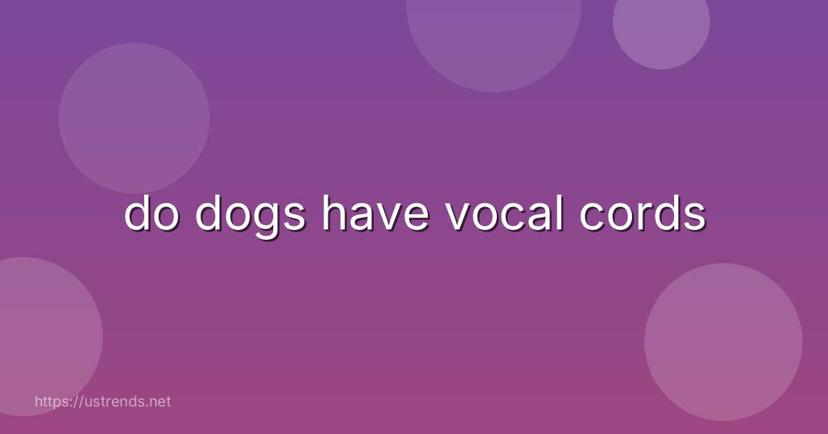do dogs have vocal cords