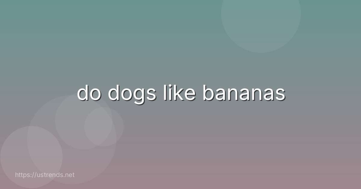 do dogs like bananas