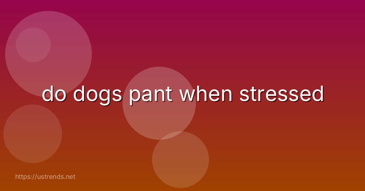 do dogs pant when stressed