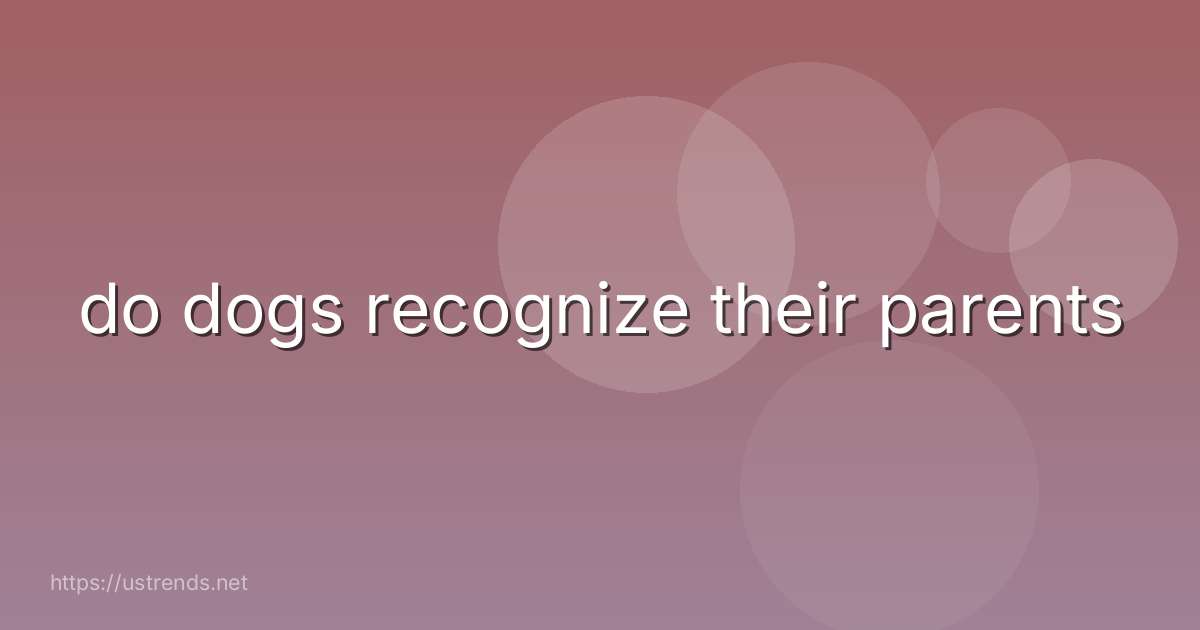 do dogs recognize their parents