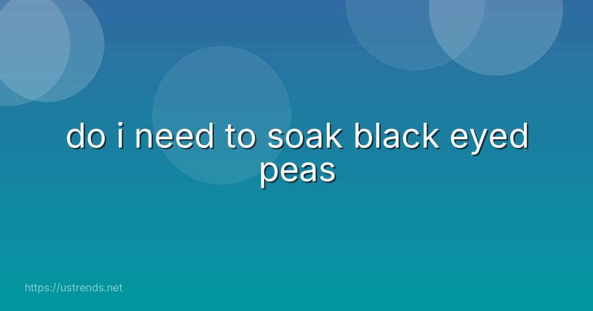 do i need to soak black eyed peas