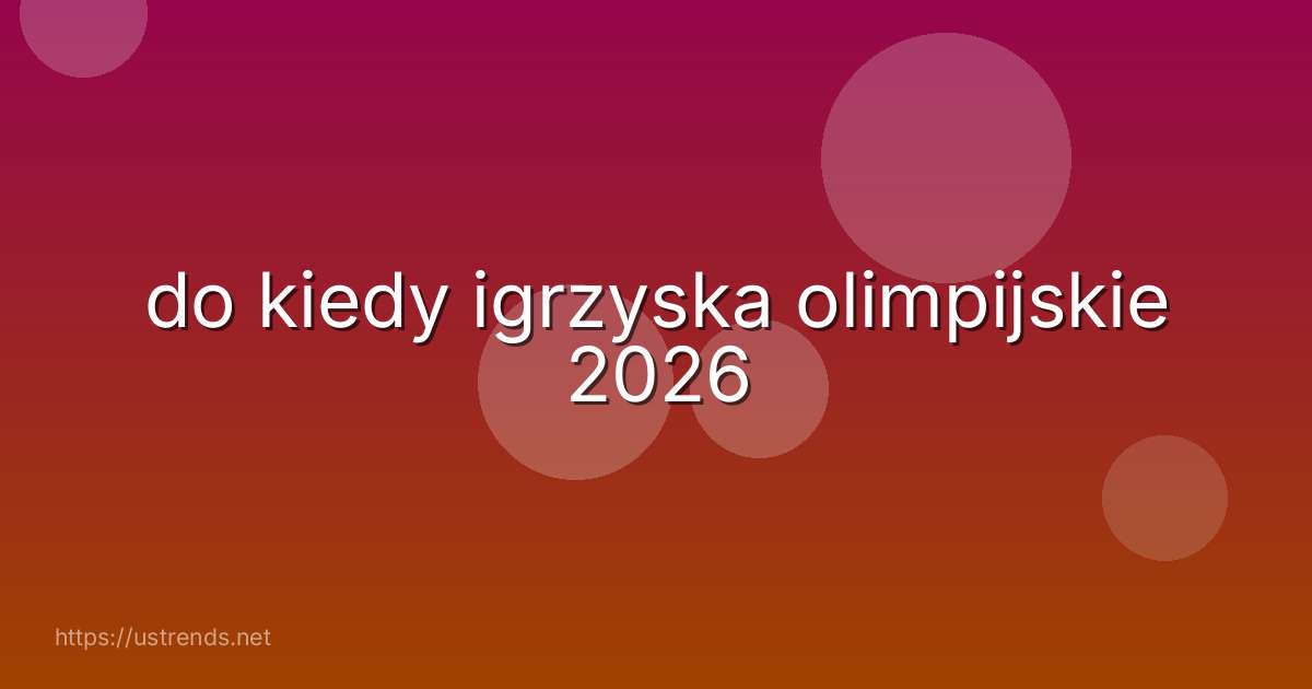 do kiedy igrzyska olimpijskie 2026