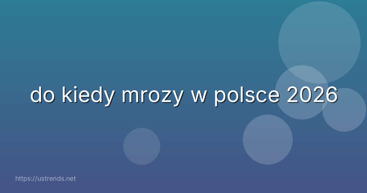 do kiedy mrozy w polsce 2026
