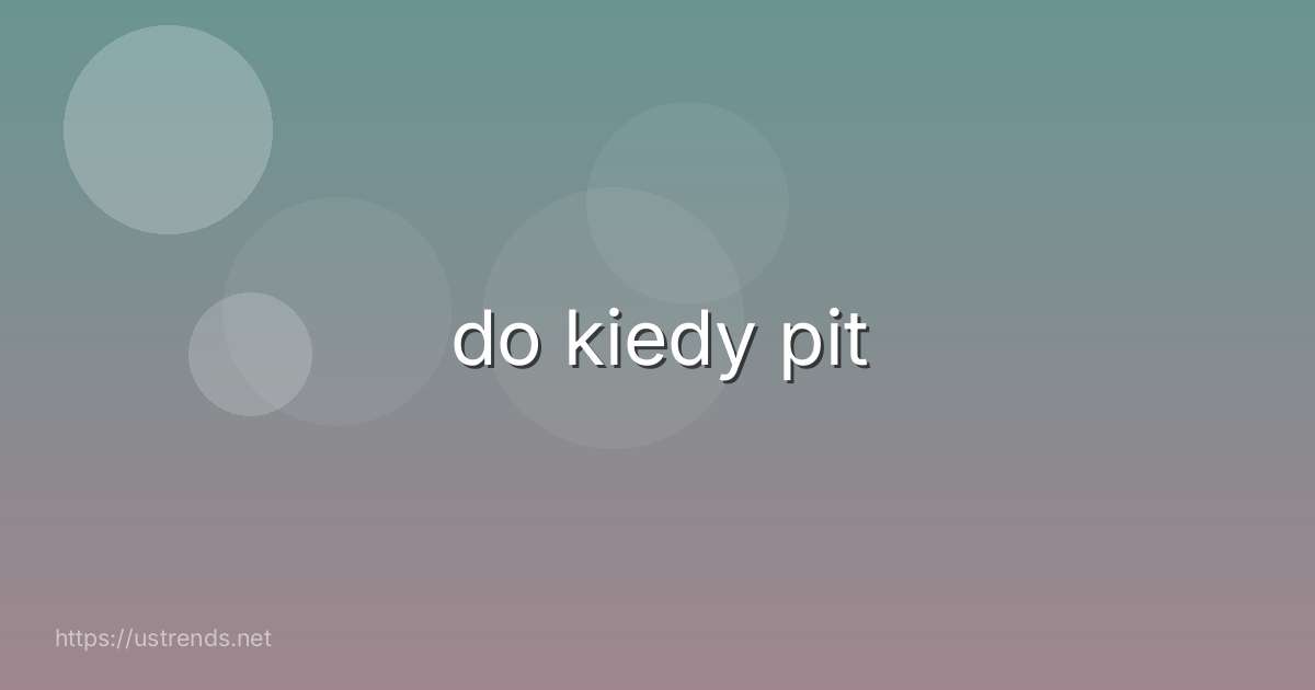 do kiedy pit