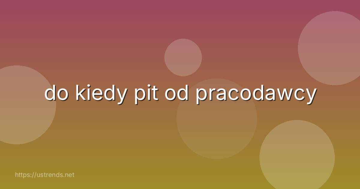 do kiedy pit od pracodawcy