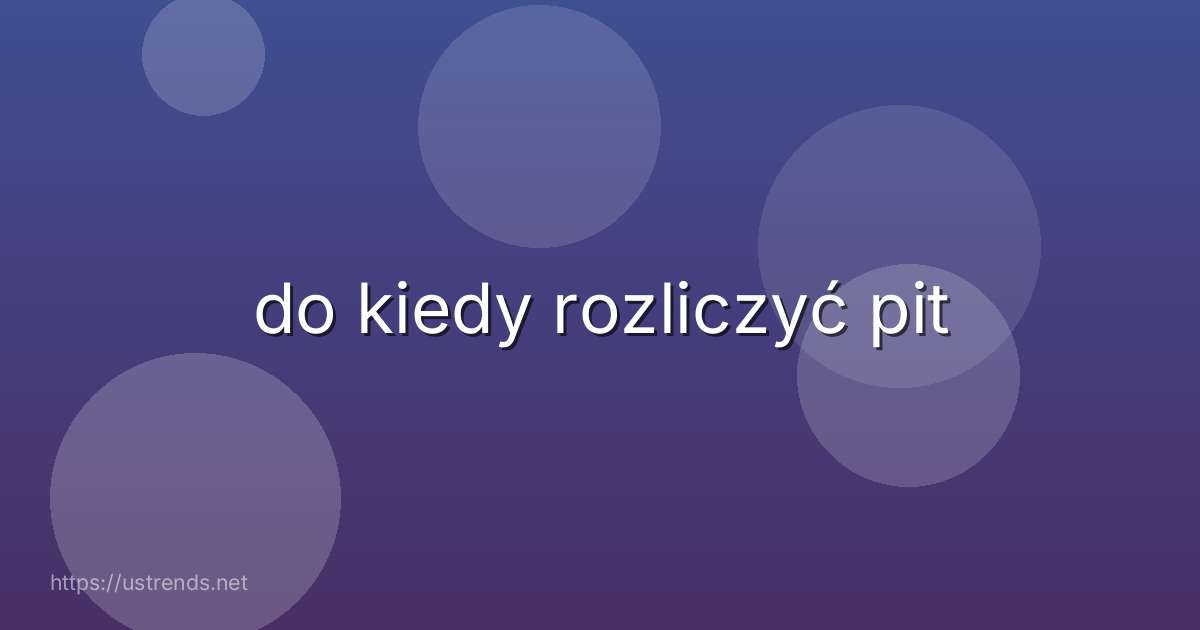 do kiedy rozliczyć pit