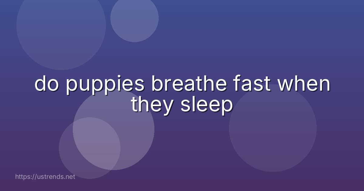 do puppies breathe fast when they sleep