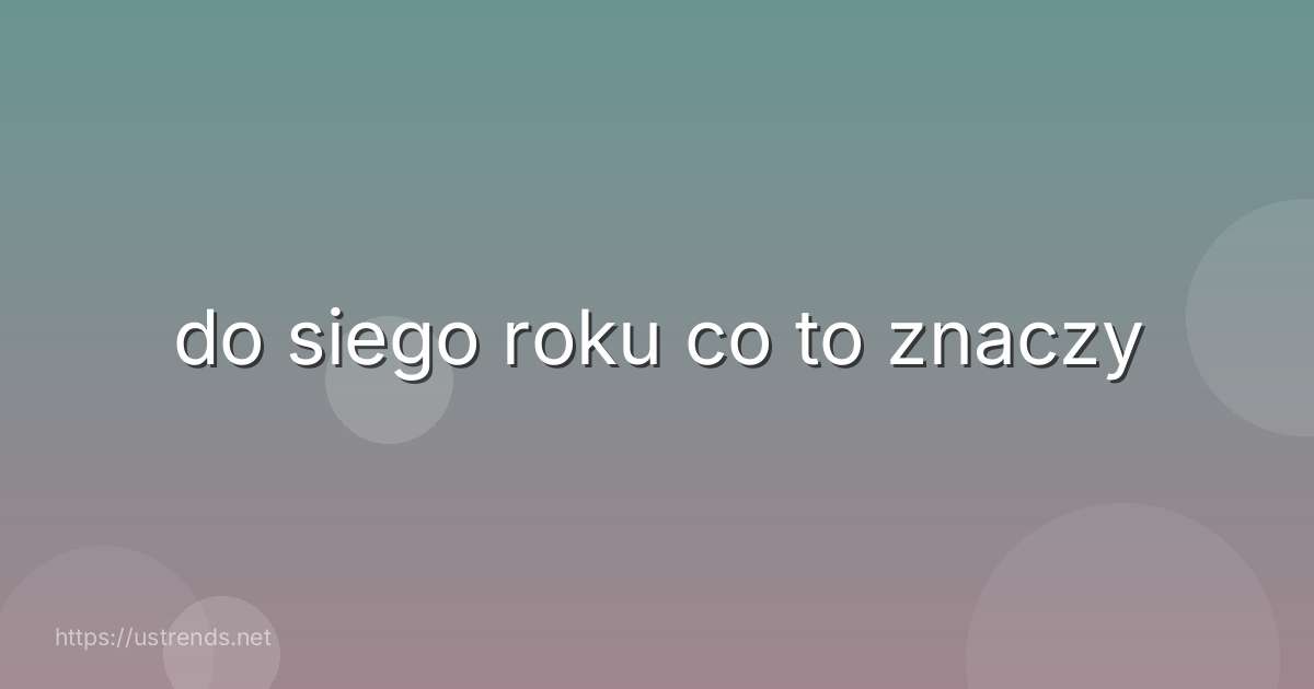 do siego roku co to znaczy