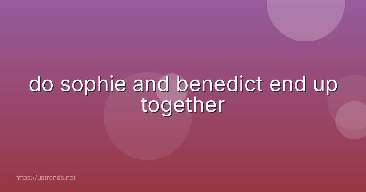 do sophie and benedict end up together