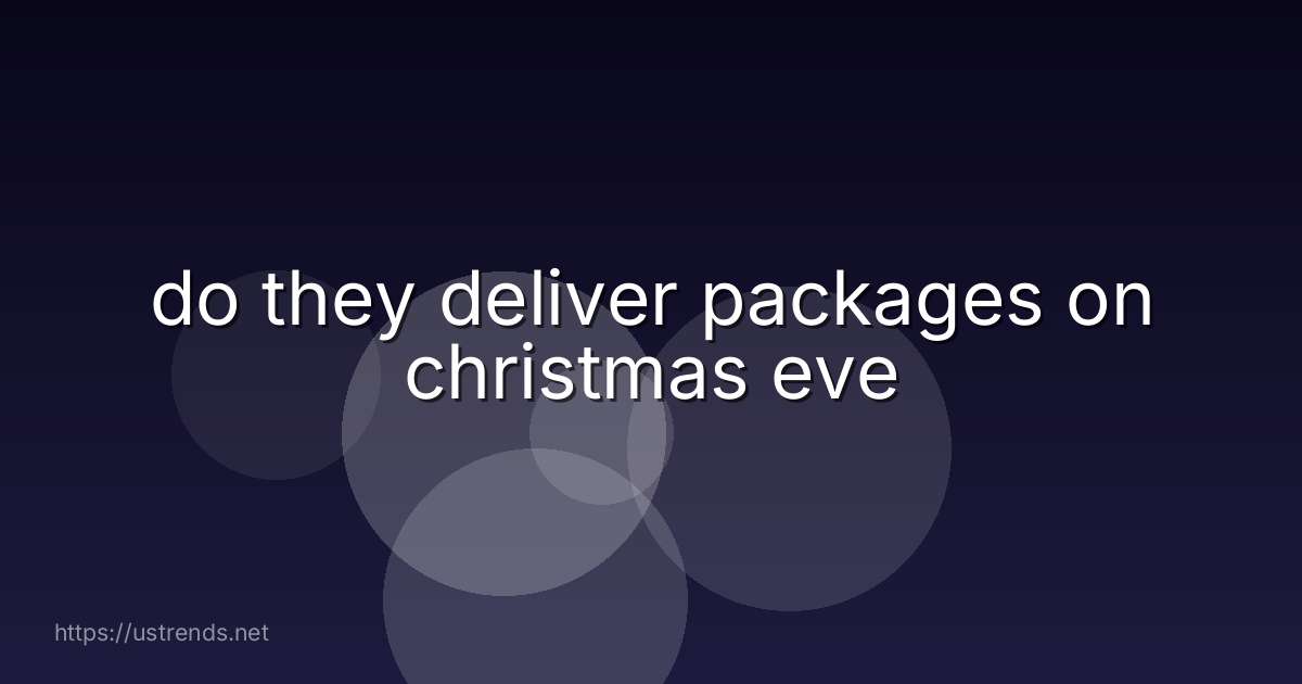 do they deliver packages on christmas eve