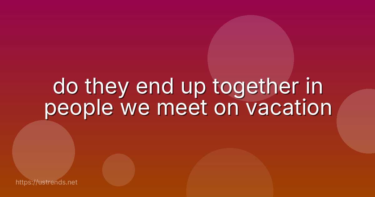do they end up together in people we meet on vacation