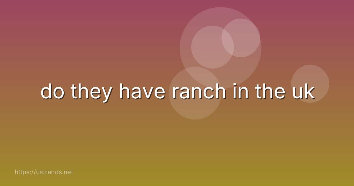 do they have ranch in the uk