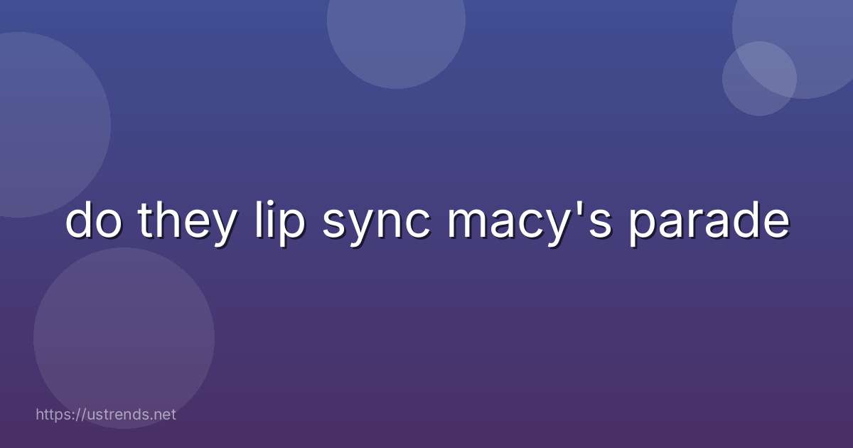 do they lip sync macy's parade