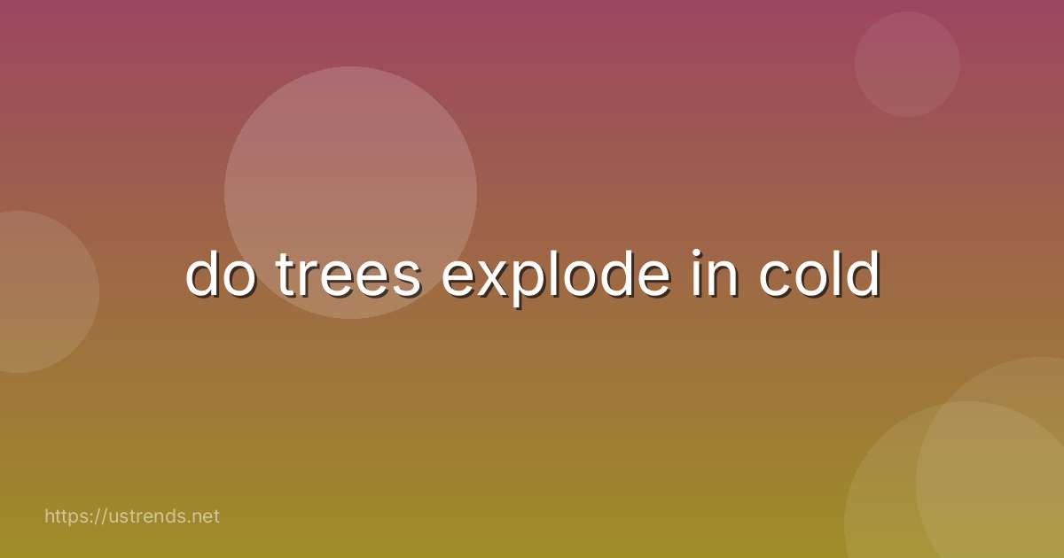 do trees explode in cold