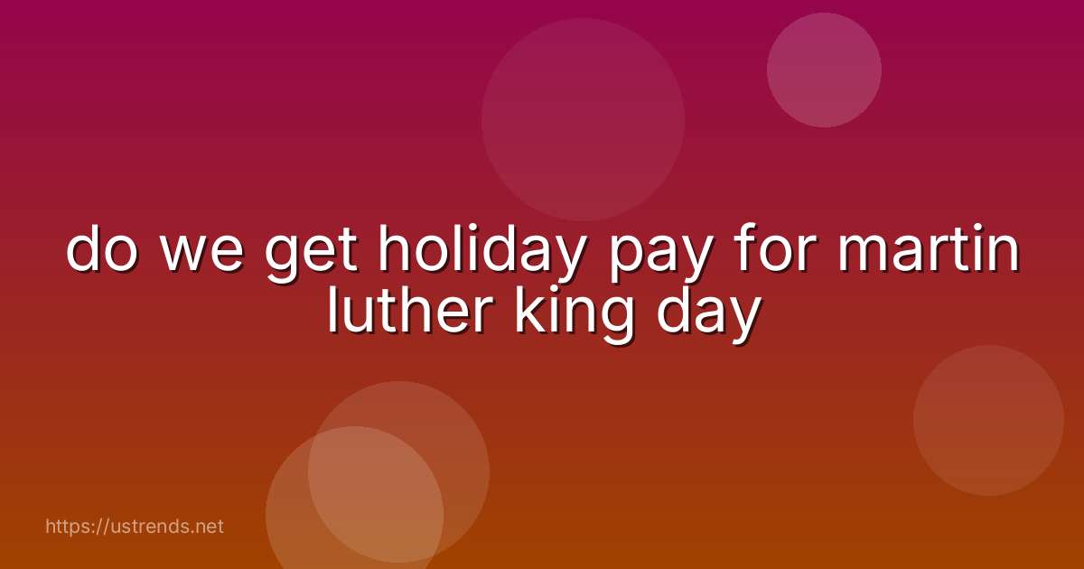 do we get holiday pay for martin luther king day