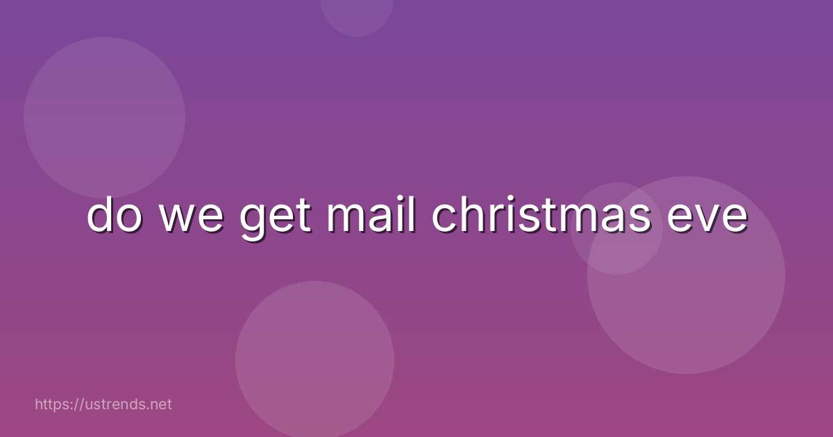 do we get mail christmas eve