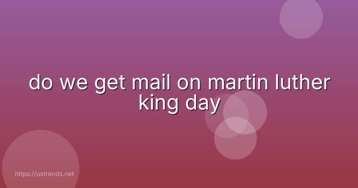 do we get mail on martin luther king day