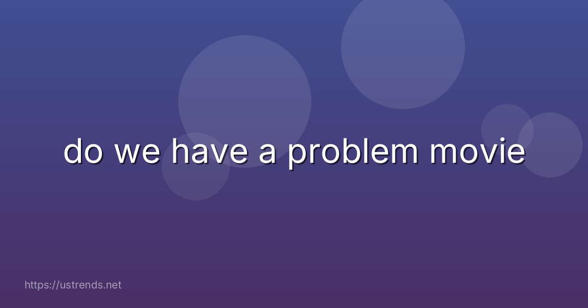 do we have a problem movie