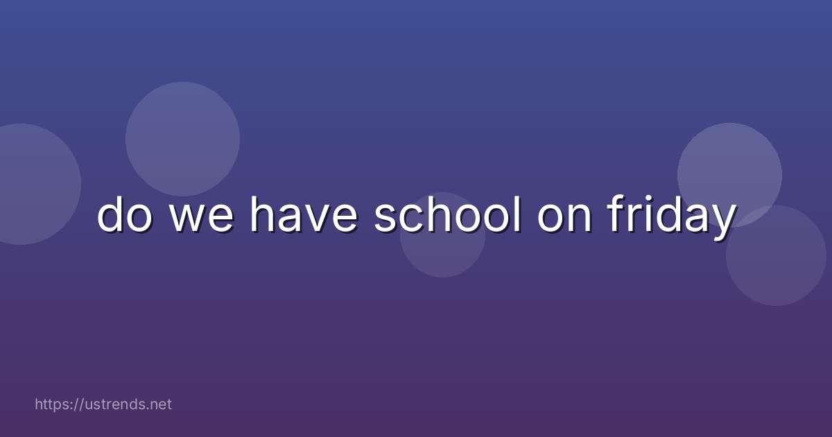 do we have school on friday