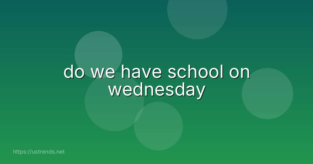 do we have school on wednesday