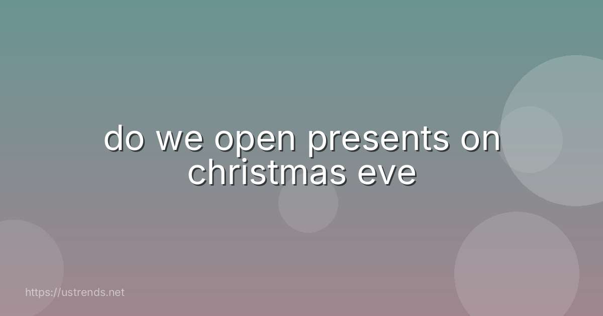 do we open presents on christmas eve