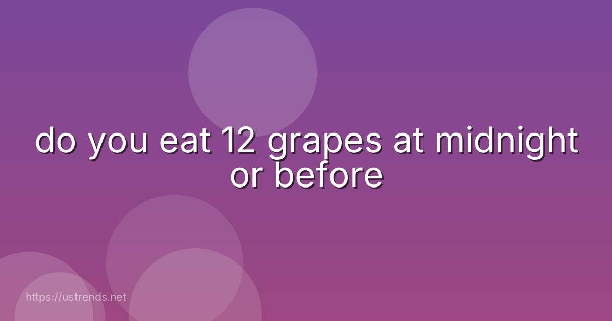 do you eat 12 grapes at midnight or before
